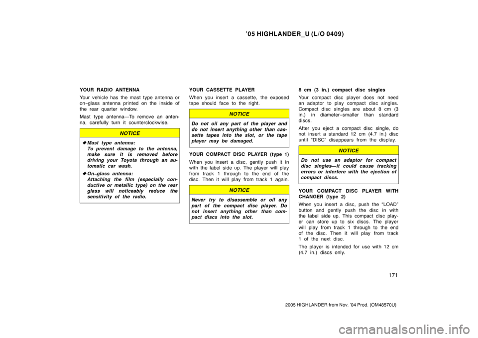 TOYOTA HIGHLANDER 2005 XU20 / 1.G Owners Manual ’05 HIGHLANDER_U (L/O 0409)
171
2005 HIGHLANDER from Nov. ’04 Prod. (OM48570U)
YOUR RADIO ANTENNA
Your vehicle has  the mast type antenna or
on−glass antenna printed on the inside of
the rear qu