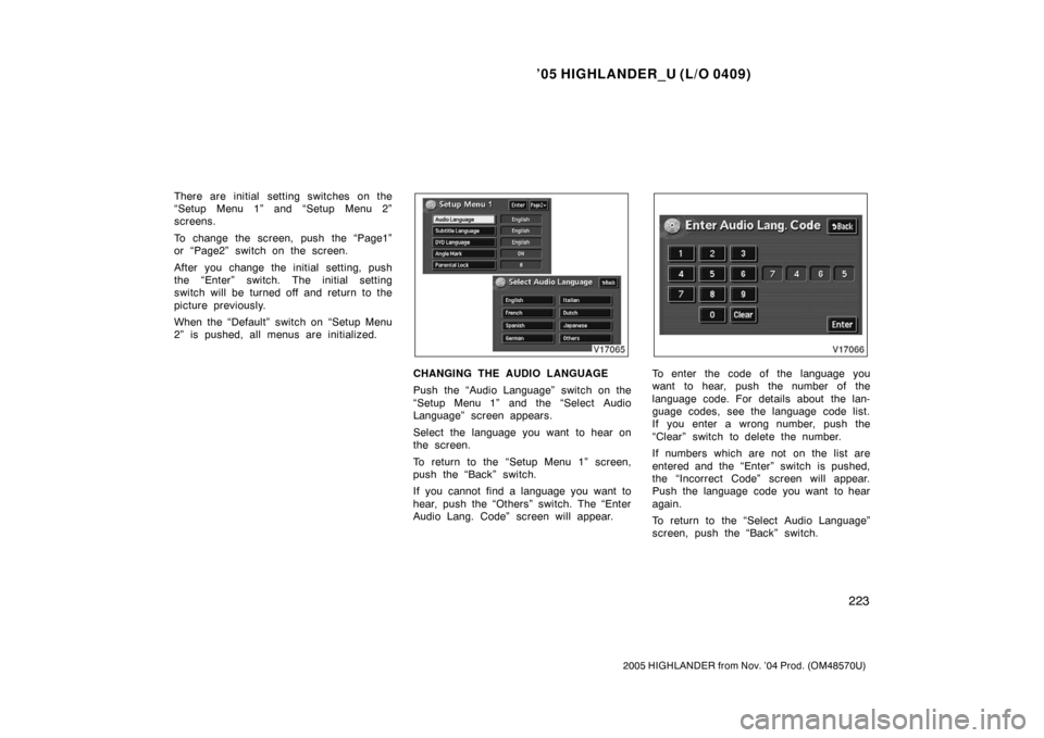 TOYOTA HIGHLANDER 2005 XU20 / 1.G Owners Manual ’05 HIGHLANDER_U (L/O 0409)
223
2005 HIGHLANDER from Nov. ’04 Prod. (OM48570U)
There are initial setting switches on the
“Setup Menu 1” and “Setup Menu 2”
screens.
To change the screen, pu
