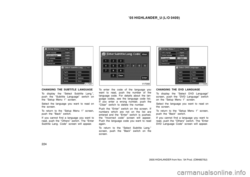 TOYOTA HIGHLANDER 2005 XU20 / 1.G Owners Manual ’05 HIGHLANDER_U (L/O 0409)
224
2005 HIGHLANDER from Nov. ’04 Prod. (OM48570U)
CHANGING THE SUBTITLE LANGUAGE
To display the “Select Subtitle Lang.”,
push the “Subtitle Language” switch on TOYOTA HIGHLANDER 2005 XU20 / 1.G Owners Manual ’05 HIGHLANDER_U (L/O 0409)
224
2005 HIGHLANDER from Nov. ’04 Prod. (OM48570U)
CHANGING THE SUBTITLE LANGUAGE
To display the “Select Subtitle Lang.”,
push the “Subtitle Language” switch on