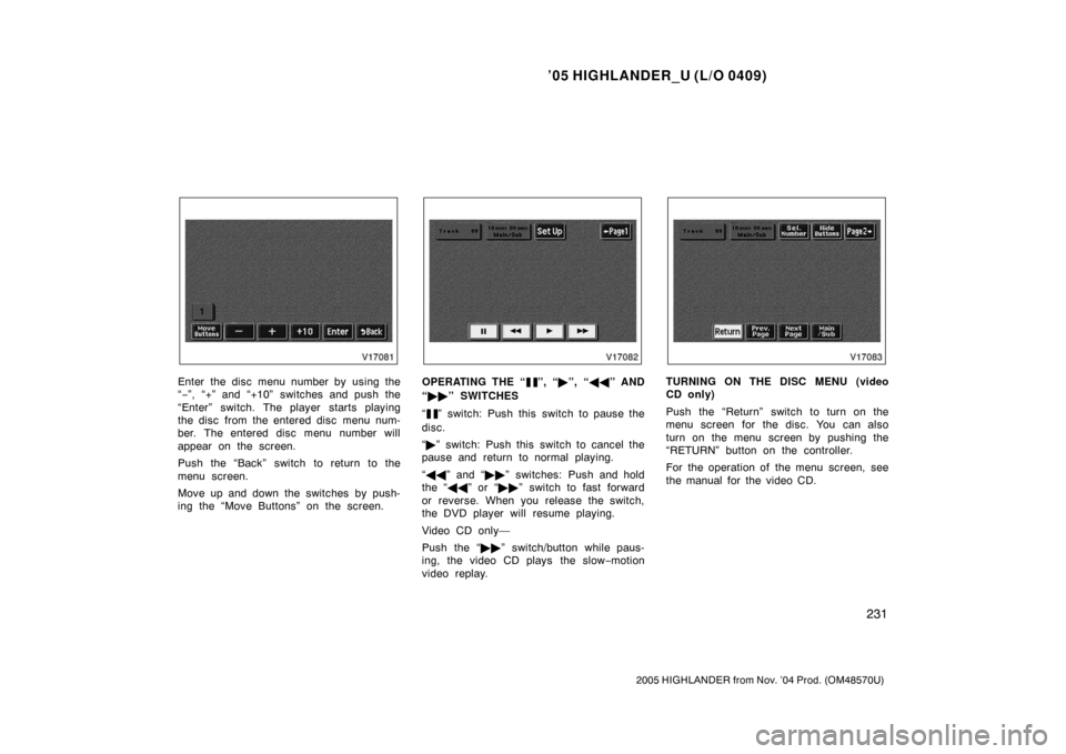 TOYOTA HIGHLANDER 2005 XU20 / 1.G Owners Manual ’05 HIGHLANDER_U (L/O 0409)
231
2005 HIGHLANDER from Nov. ’04 Prod. (OM48570U)
Enter the disc menu number by using the
“− ”, “+” and “+10” switches and push the
“Enter” switch. TOYOTA HIGHLANDER 2005 XU20 / 1.G Owners Manual ’05 HIGHLANDER_U (L/O 0409)
231
2005 HIGHLANDER from Nov. ’04 Prod. (OM48570U)
Enter the disc menu number by using the
“− ”, “+” and “+10” switches and push the
“Enter” switch.