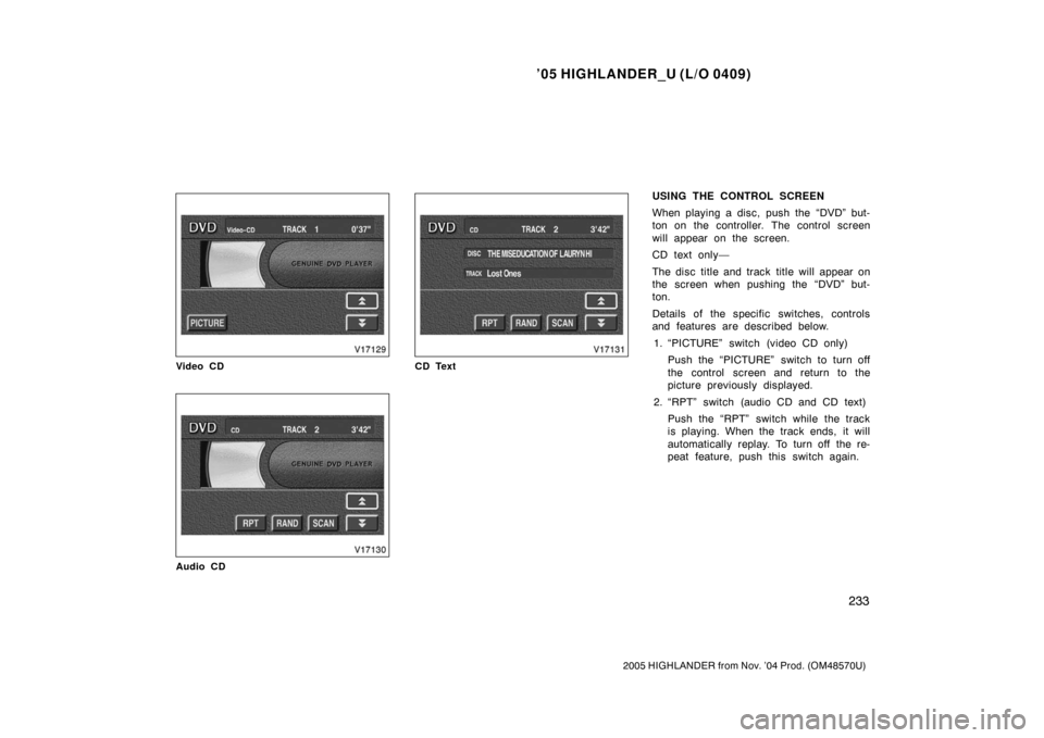 TOYOTA HIGHLANDER 2005 XU20 / 1.G Owners Manual ’05 HIGHLANDER_U (L/O 0409)
233
2005 HIGHLANDER from Nov. ’04 Prod. (OM48570U)
Video CD
Audio CD
CD Text
USING THE CONTROL SCREEN
When playing a disc, push the “DVD” but-
ton on the controller TOYOTA HIGHLANDER 2005 XU20 / 1.G Owners Manual ’05 HIGHLANDER_U (L/O 0409)
233
2005 HIGHLANDER from Nov. ’04 Prod. (OM48570U)
Video CD
Audio CD
CD Text
USING THE CONTROL SCREEN
When playing a disc, push the “DVD” but-
ton on the controller