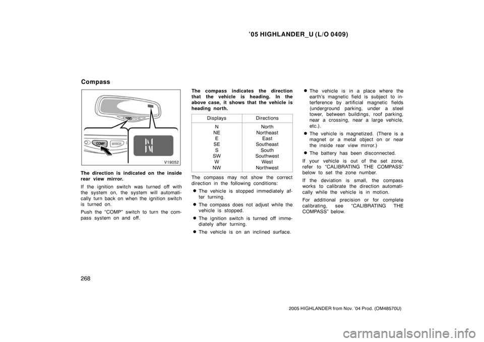TOYOTA HIGHLANDER 2005 XU20 / 1.G Owners Manual ’05 HIGHLANDER_U (L/O 0409)
268
2005 HIGHLANDER from Nov. ’04 Prod. (OM48570U)
The direction is indicated on the inside
rear view mirror.
If the ignition switch was turned off with
the system on, 
