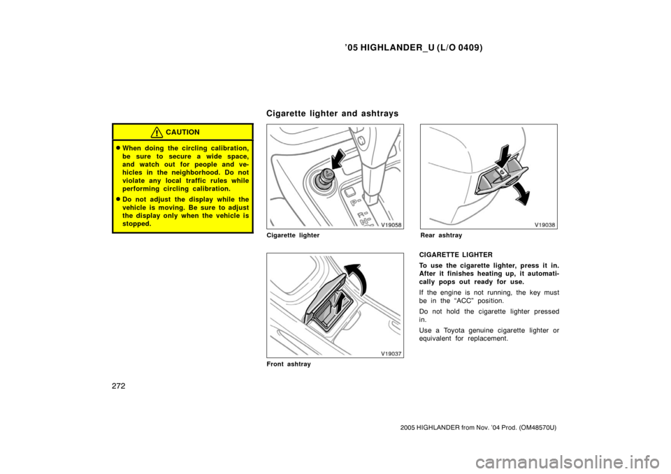 TOYOTA HIGHLANDER 2005 XU20 / 1.G Owners Manual ’05 HIGHLANDER_U (L/O 0409)
272
2005 HIGHLANDER from Nov. ’04 Prod. (OM48570U)
CAUTION
When doing the circling calibration,
be sure to secure a wide space,
and watch out for people and ve-
hicles