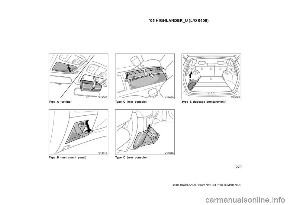 TOYOTA HIGHLANDER 2005 XU20 / 1.G Owners Manual ’05 HIGHLANDER_U (L/O 0409)
279
2005 HIGHLANDER from Nov. ’04 Prod. (OM48570U)
Type A (ceiling)
Type B (instrument panel)
Type C (rear console)
Type D (rear console)
Type E (luggage compartment) 