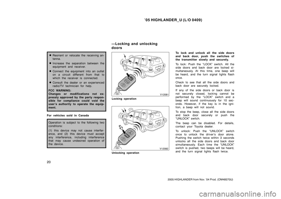 TOYOTA HIGHLANDER 2005 XU20 / 1.G Owners Manual ’05 HIGHLANDER_U (L/O 0409)
20
2005 HIGHLANDER from Nov. ’04 Prod. (OM48570U)
Reorient or relocate the receiving an-
tenna.
Increase the separation between the
equipment and receiver.
Connect t