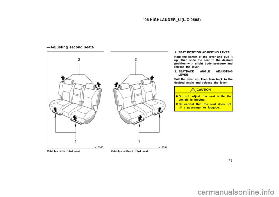TOYOTA HIGHLANDER 2006 XU20 / 1.G Workshop Manual ’06 HIGHLANDER_U (L/O 0508)
43
Vehicles with third seatVehicles without third seat
1. SEAT POSITION ADJUSTING LEVER
Hold the center of the lever and pull it
up. Then slide the seat to the desired
po