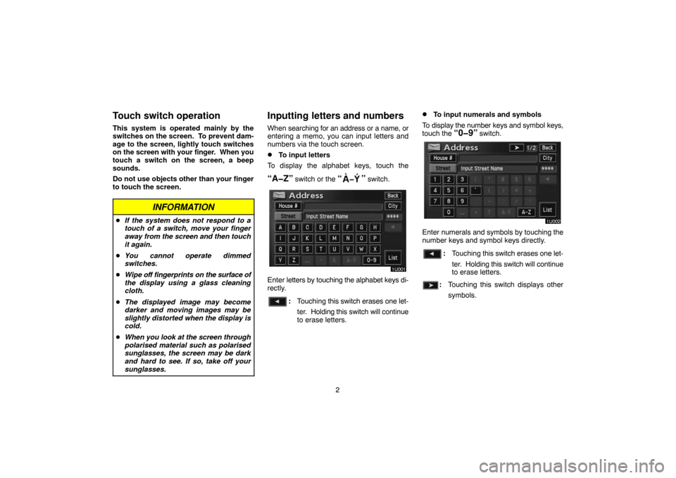 TOYOTA HIGHLANDER 2007 XU40 / 2.G Navigation Manual 2
Touch switch operation
This system is operated mainly by the
switches on the screen.  To prevent dam-
age to the screen, lightly touch switches
on the screen with your finger.  When you
touch a swit