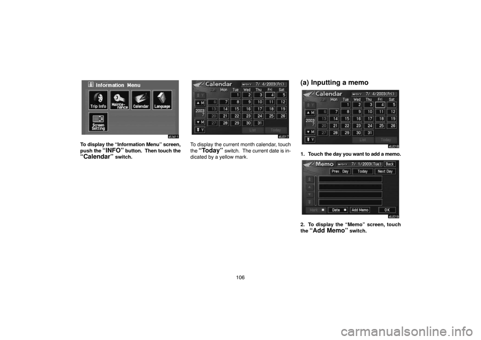 TOYOTA HIGHLANDER 2007 XU40 / 2.G Navigation Manual 106
To display the “Information Menu” screen,
push the 
“INFO” button.  Then touch the
“Calendar” switch.
To display the current month calendar, touch
the 
“Today” switch.  The current