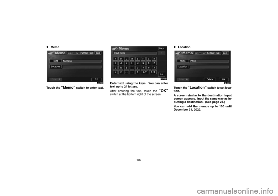 TOYOTA HIGHLANDER 2007 XU40 / 2.G Navigation Manual 107
Memo
Touch the “Memo” switch to enter text.
Enter text using the keys.  You can enter
text up to 24 letters.
After entering the text, touch the 
“OK”
switch at the bottom right of the scr