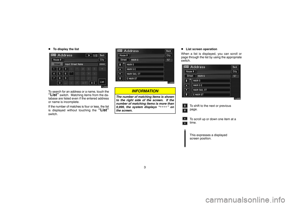 TOYOTA HIGHLANDER 2007 XU40 / 2.G Navigation Manual 3
To display the list
To search for an address or a name, touch the“List” switch.  Matching items from the da-
tabase are listed even if the entered address
or name is incomplete.
If the number o