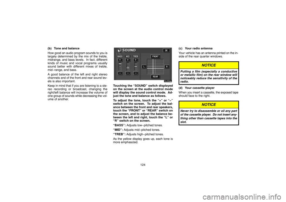 TOYOTA HIGHLANDER 2007 XU40 / 2.G Navigation Manual 124 (b) Tone and balance
How good an audio program sounds to you is
largely determined by the mix of the treble,
midrange, and bass levels.  In fact, different
kinds of music and vocal programs usuall