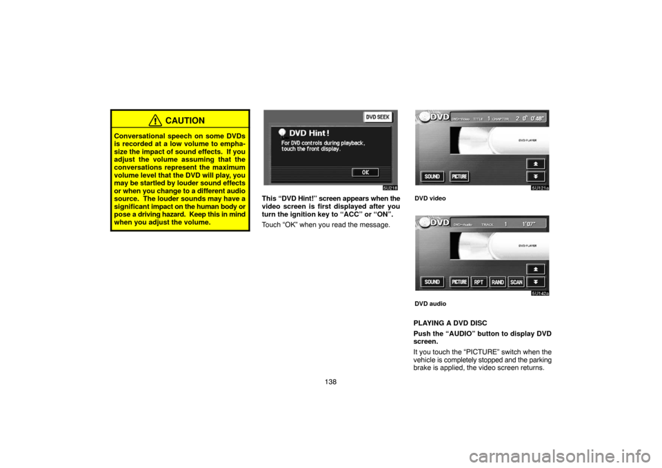 TOYOTA HIGHLANDER 2007 XU40 / 2.G Navigation Manual 138
CAUTION
Conversational speech on some DVDs
is recorded at a low volume to empha-
size the impact of sound effects.  If you
adjust the volume assuming that the
conversations represent the maximum
v