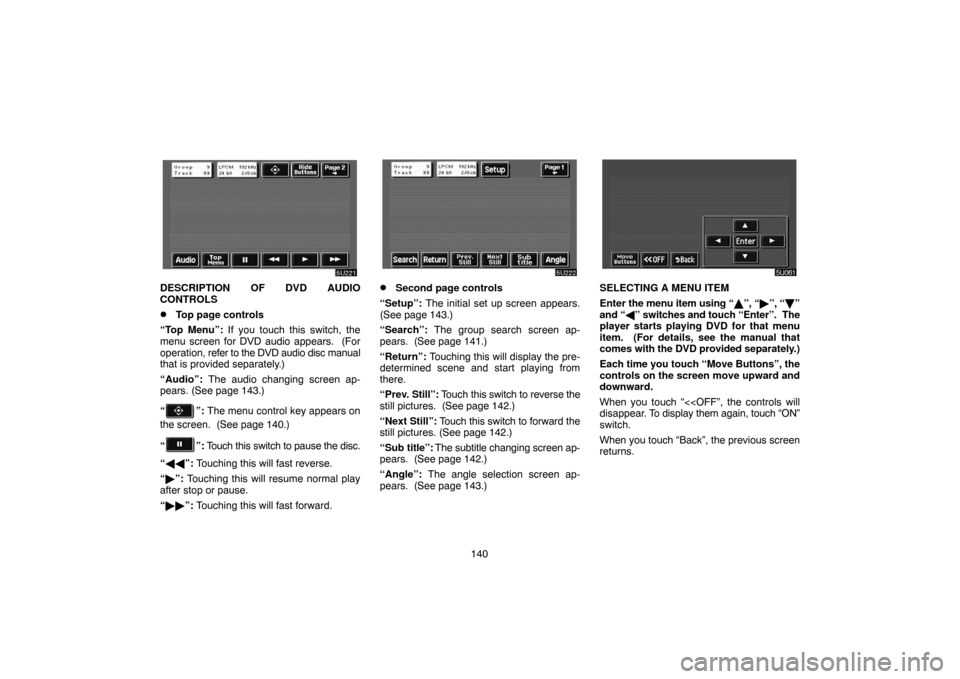 TOYOTA HIGHLANDER 2007 XU40 / 2.G Navigation Manual 140
DESCRIPTION OF DVD AUDIO
CONTROLS
Top page controls
“Top Menu”: If you touch this switch, the
menu screen for DVD audio appears.  (For
operation, refer to the DVD audio disc manual
that is pr