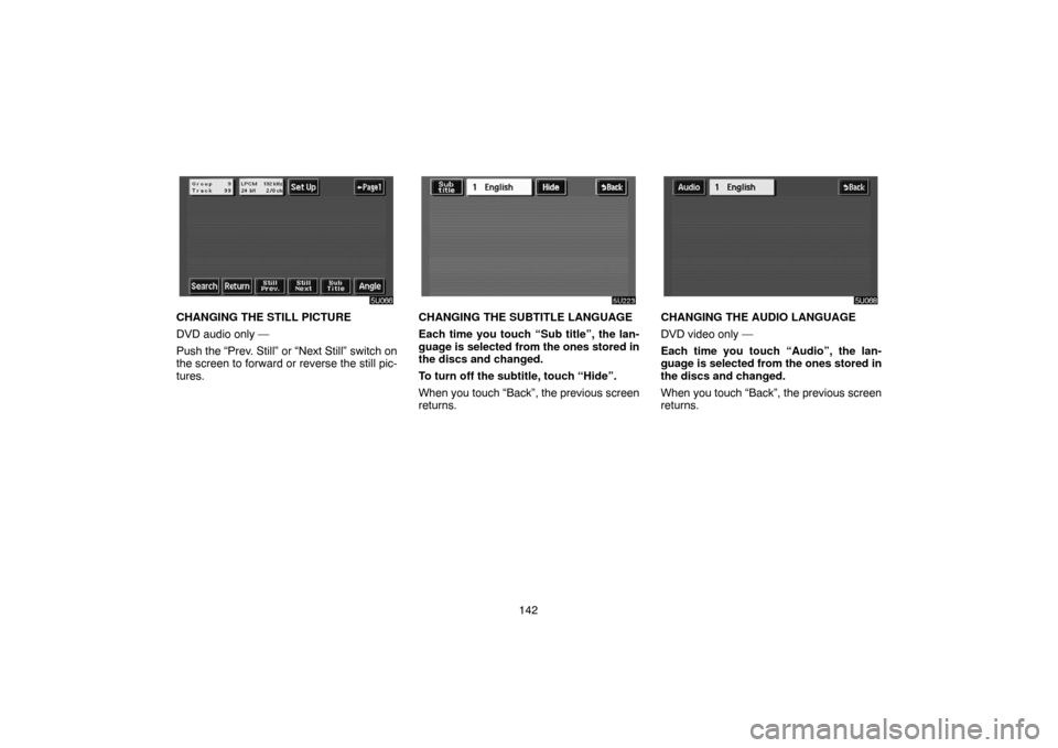 TOYOTA HIGHLANDER 2007 XU40 / 2.G Navigation Manual 142
CHANGING THE STILL PICTURE
DVD audio only —
Push the “Prev. Still” or “Next Still” switch on
the screen to forward or reverse the still pic-
tures.CHANGING THE SUBTITLE LANGUAGE
Each tim