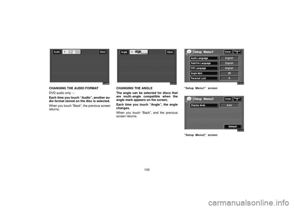 TOYOTA HIGHLANDER 2007 XU40 / 2.G Navigation Manual 143
CHANGING THE AUDIO FORMAT
DVD audio only —
Each time you touch “Audio”, another au-
dio format stored on the disc is selected.
When you touch “Back”, the previous screen
returns.CHANGING TOYOTA HIGHLANDER 2007 XU40 / 2.G Navigation Manual 143
CHANGING THE AUDIO FORMAT
DVD audio only —
Each time you touch “Audio”, another au-
dio format stored on the disc is selected.
When you touch “Back”, the previous screen
returns.CHANGING