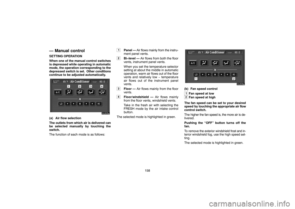 TOYOTA HIGHLANDER 2007 XU40 / 2.G Navigation Manual 158
— Manual control
SETTING OPERATION
When one of the manual control switches
is depressed while operating in automatic
mode, the operation corresponding to the
depressed switch is set.  Other cond