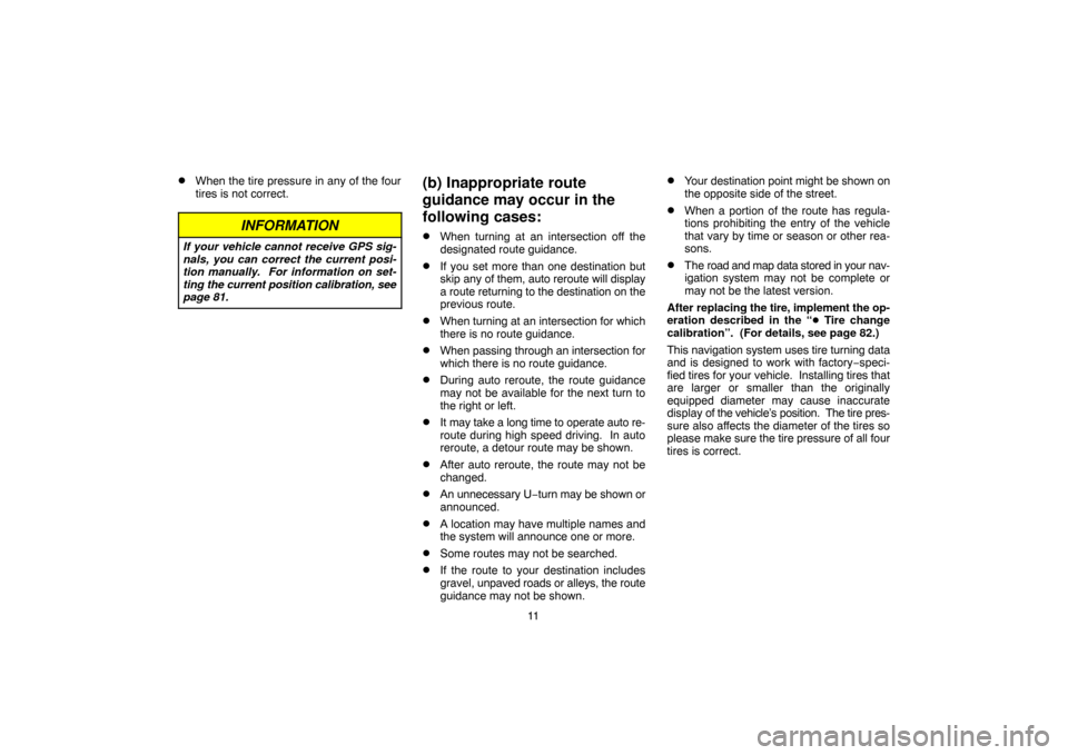 TOYOTA HIGHLANDER 2007 XU40 / 2.G Navigation Manual 11
When the tire pressure in any of the four
tires is not correct.
INFORMATION
If your vehicle cannot receive GPS sig-
nals, you can correct the current posi-
tion manually.  For information on set-
