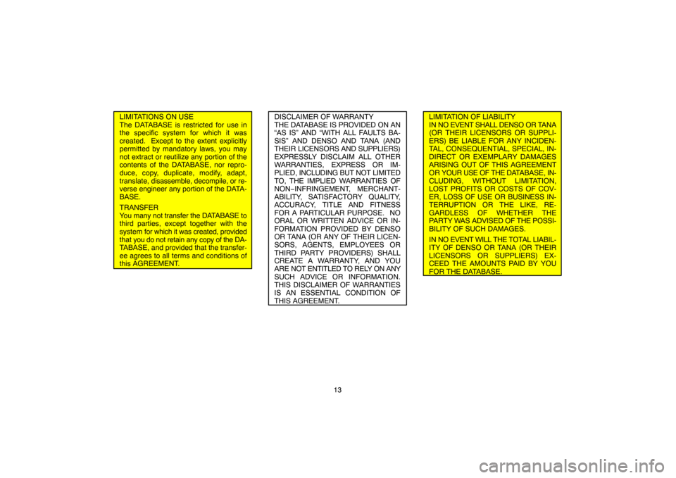 TOYOTA HIGHLANDER 2007 XU40 / 2.G Navigation Manual 13
LIMITATIONS ON USE
The DATABASE is restricted for use in
the specific system for which it was
created. Except to the extent explicitly
permitted by mandatory laws, you may
not extract or reutilize TOYOTA HIGHLANDER 2007 XU40 / 2.G Navigation Manual 13
LIMITATIONS ON USE
The DATABASE is restricted for use in
the specific system for which it was
created. Except to the extent explicitly
permitted by mandatory laws, you may
not extract or reutilize
