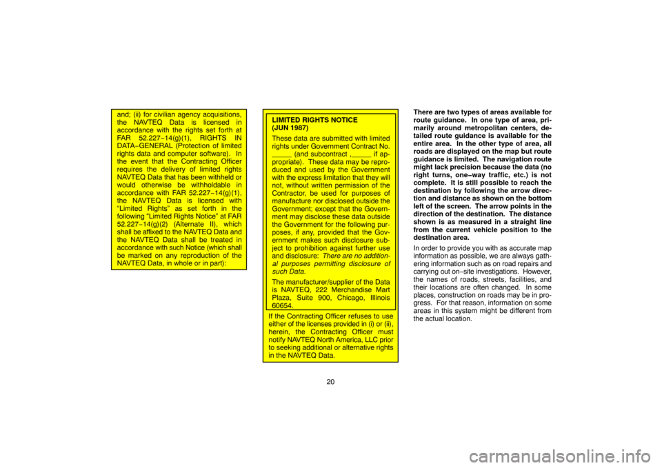 TOYOTA HIGHLANDER 2007 XU40 / 2.G Navigation Manual 20
and; (ii) for civilian agency acquisitions,
the NAVTEQ Data is licensed in
accordance with the rights set forth at
FAR 52.227−14(g)(1), RIGHTS IN
DATA−GENERAL (Protection of limited
rights data