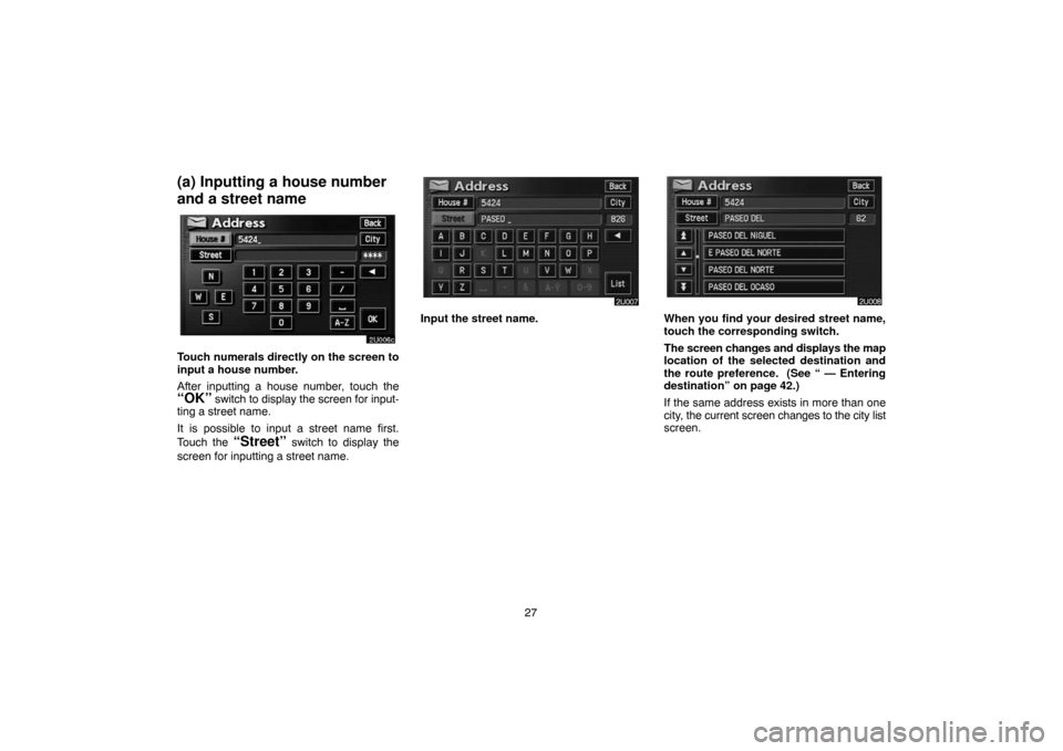 TOYOTA HIGHLANDER 2007 XU40 / 2.G Navigation Manual 27
(a) Inputting a house number
and a street name
Touch numerals directly on the screen to
input a house number.
After inputting a house number, touch the
“OK” switch to display the screen for inp
