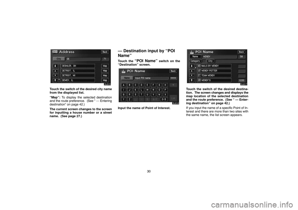 TOYOTA HIGHLANDER 2007 XU40 / 2.G Navigation Manual 30
Touch the switch of the desired city name
from the displayed list.
“Map”: To display the selected destination
and the route preference.  (See “ — Entering
destination” on page 42.)
The cu