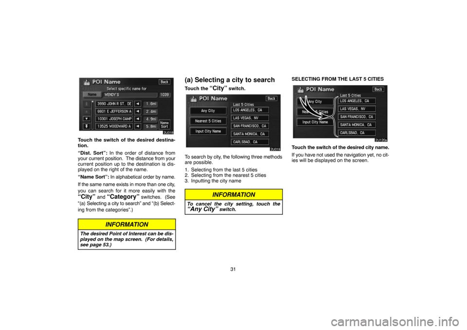 TOYOTA HIGHLANDER 2007 XU40 / 2.G Navigation Manual 31
Touch the switch of the desired destina-
tion.
“Dist. Sort”: In the order of distance from
your current position.  The distance from your
current position up to the destination is dis-
played o