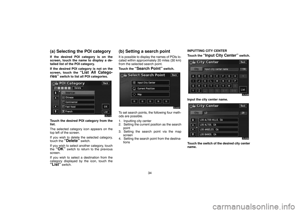 TOYOTA HIGHLANDER 2007 XU40 / 2.G Navigation Manual 34
(a) Selecting the POI category
If the desired POI category is on the
screen, touch the name to display a de-
tailed list of the POI category.
If the desired POI category is not on the
screen, touch