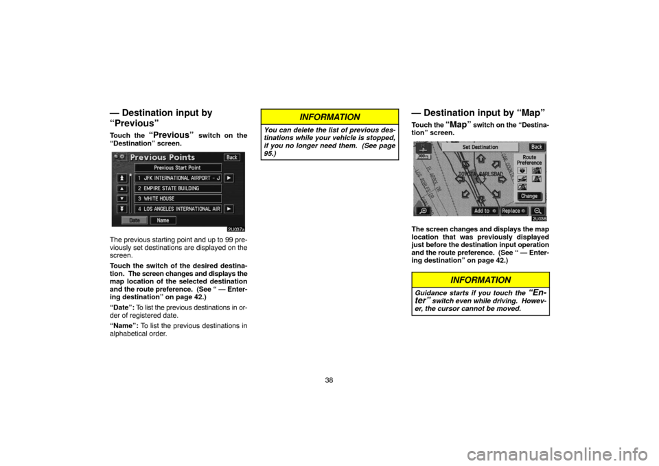 TOYOTA HIGHLANDER 2007 XU40 / 2.G Navigation Manual 38
— Destination input by
“Previous”
Touch the “Previous” switch on the
“Destination” screen.
The previous starting point and up to 99 pre-
viously set destinations are displayed on the
TOYOTA HIGHLANDER 2007 XU40 / 2.G Navigation Manual 38
— Destination input by
“Previous”
Touch the “Previous” switch on the
“Destination” screen.
The previous starting point and up to 99 pre-
viously set destinations are displayed on the