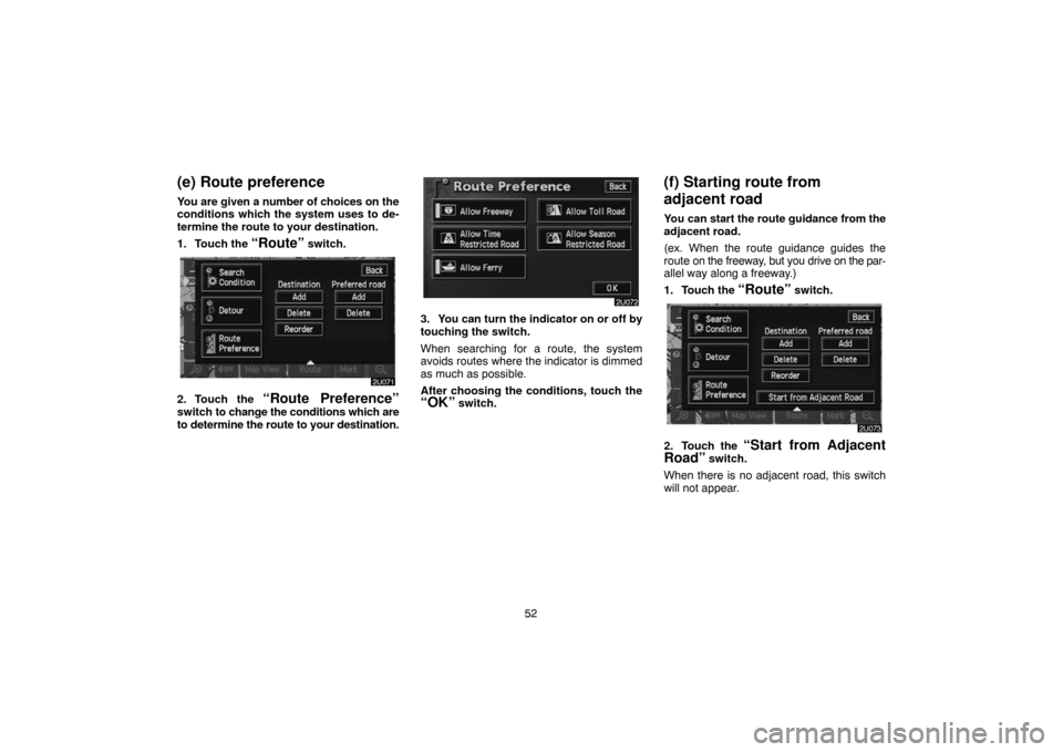 TOYOTA HIGHLANDER 2007 XU40 / 2.G Navigation Manual 52
(e) Route preference
You are given a number of choices on the
conditions which the system uses to de-
termine the route to your destination.
1. Touch the 
“Route” switch.
2. Touch the “Route 