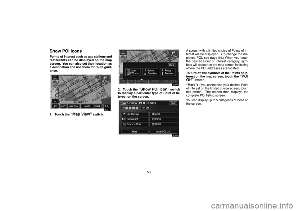 TOYOTA HIGHLANDER 2007 XU40 / 2.G Navigation Manual 53
Show POI icons
Points of Interest such as gas stations and
restaurants can be displayed on the map
screen.  You can also set their location as
a destination and use them for route guid-
ance.
1. To