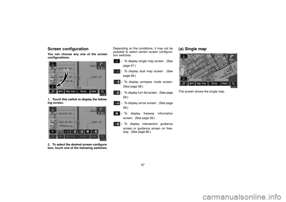 TOYOTA HIGHLANDER 2007 XU40 / 2.G Navigation Manual 57
Screen configuration
You can choose any one of the screen
configurations.
1. Touch this switch to display the follow-
ing screen.
2. To select the desired screen configura-
tion, touch one of the f