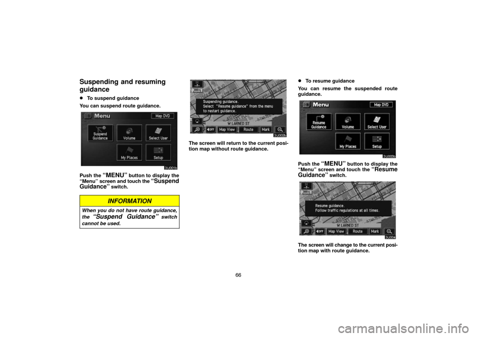 TOYOTA HIGHLANDER 2007 XU40 / 2.G Navigation Manual 66
Suspending  and resuming
guidance
To suspend guidance
You can suspend route guidance.
Push the “MENU” button to display the
“Menu” screen and touch the 
“Suspend
Guidance” switch.
INFO