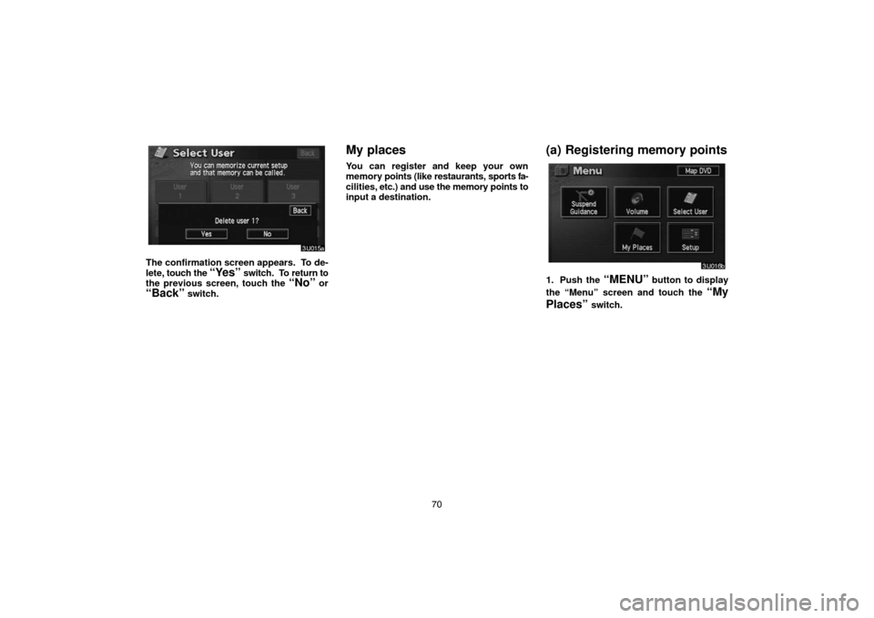 TOYOTA HIGHLANDER 2007 XU40 / 2.G Navigation Manual 70
The confirmation screen appears.  To de-
lete, touch the 
“Yes” switch.  To return to
the previous screen, touch the “No” or
“Back” switch.
My places
You can register and keep your own
