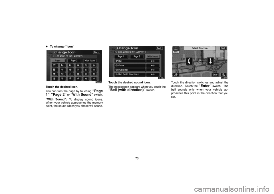 TOYOTA HIGHLANDER 2007 XU40 / 2.G Navigation Manual 73
To change “Icon”
Touch the desired icon.
You can turn the page by touching 
“Page
1”
, “Page 2” or “With Sound” switch.
“With Sound”: To display sound icons.
When your vehicle 
