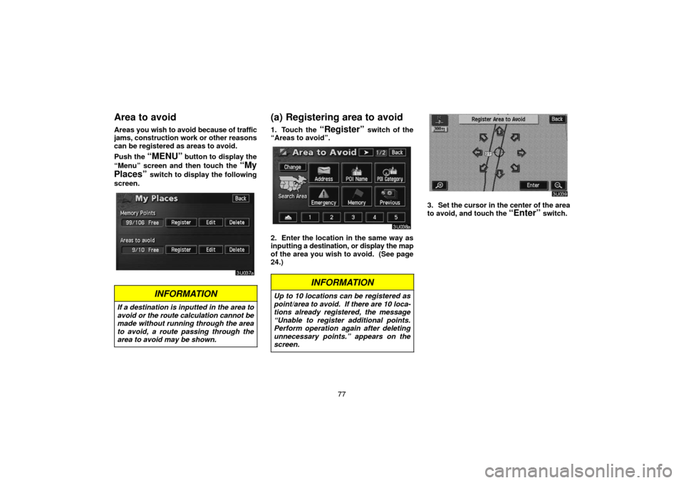 TOYOTA HIGHLANDER 2007 XU40 / 2.G Navigation Manual 77
Area to avoid
Areas you wish to avoid because of traffic
jams, construction work or other reasons
can be registered as areas to avoid.
Push the 
“MENU” button to display the
“Menu” screen a