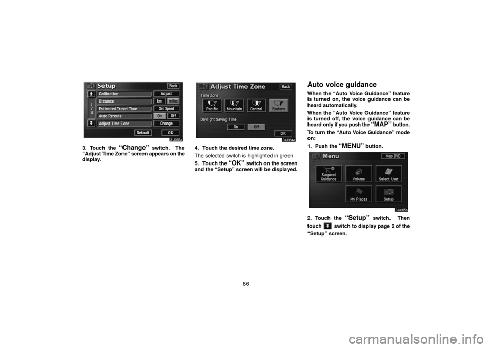 TOYOTA HIGHLANDER 2007 XU40 / 2.G Navigation Manual 86
3. Touch the “Change” switch.  The
“Adjust Time Zone” screen appears on the
display.4. Touch the desired time zone.
The selected switch is highlighted in green.
5. Touch the 
“OK” switc