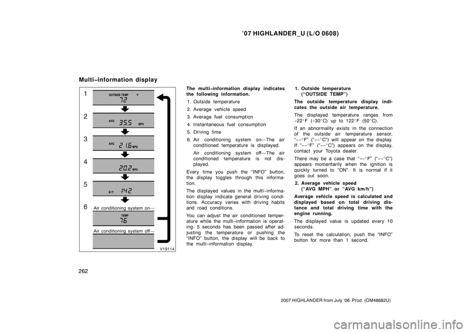 TOYOTA HIGHLANDER 2007 XU40 / 2.G User Guide ’07 HIGHLANDER_U (L/O 0608)
262
2007 HIGHLANDER from July ’06  Prod. (OM48682U)
Air conditioning system on—
Air conditioning system off—
The multi�information display indicates
the following i