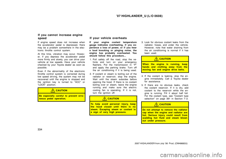 TOYOTA HIGHLANDER 2007 XU40 / 2.G Owners Manual ’07 HIGHLANDER_U (L/O 0608)
334
2007 HIGHLANDER from July ’06 Prod. (OM48682U)
If engine speed does not increase when
the accelerator pedal is depressed, there
may be a problem somewhere in the e TOYOTA HIGHLANDER 2007 XU40 / 2.G Owners Manual ’07 HIGHLANDER_U (L/O 0608)
334
2007 HIGHLANDER from July ’06 Prod. (OM48682U)
If engine speed does not increase when
the accelerator pedal is depressed, there
may be a problem somewhere in the e