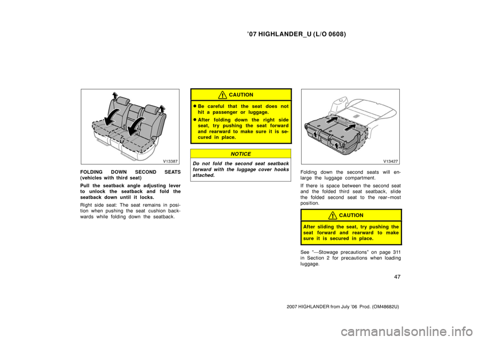 TOYOTA HIGHLANDER 2007 XU40 / 2.G Repair Manual ’07 HIGHLANDER_U (L/O 0608)
47
2007 HIGHLANDER from July ’06  Prod. (OM48682U)
FOLDING DOWN SECOND SEATS
(vehicles with third seat)
Pull the seatback angle adjusting lever
to unlock the seatback a