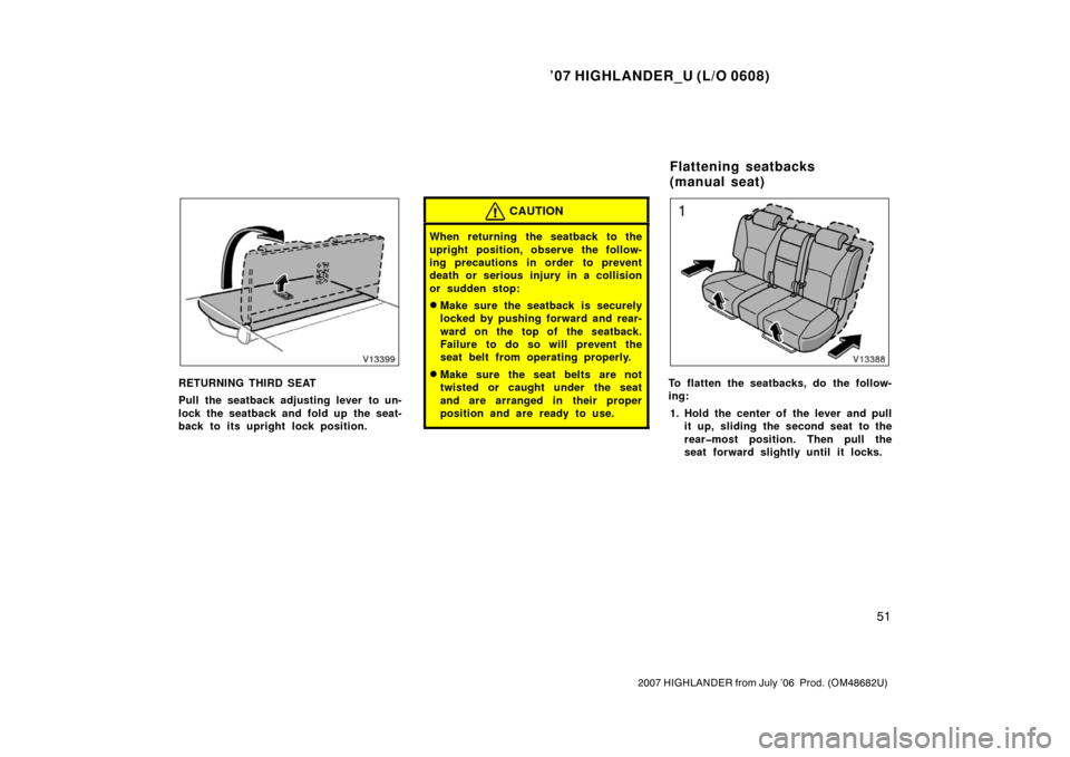 TOYOTA HIGHLANDER 2007 XU40 / 2.G Repair Manual ’07 HIGHLANDER_U (L/O 0608)
51
2007 HIGHLANDER from July ’06  Prod. (OM48682U)
RETURNING THIRD SEAT
Pull the seatback adjusting lever to un-
lock the seatback and fold up  the seat-
back to its up