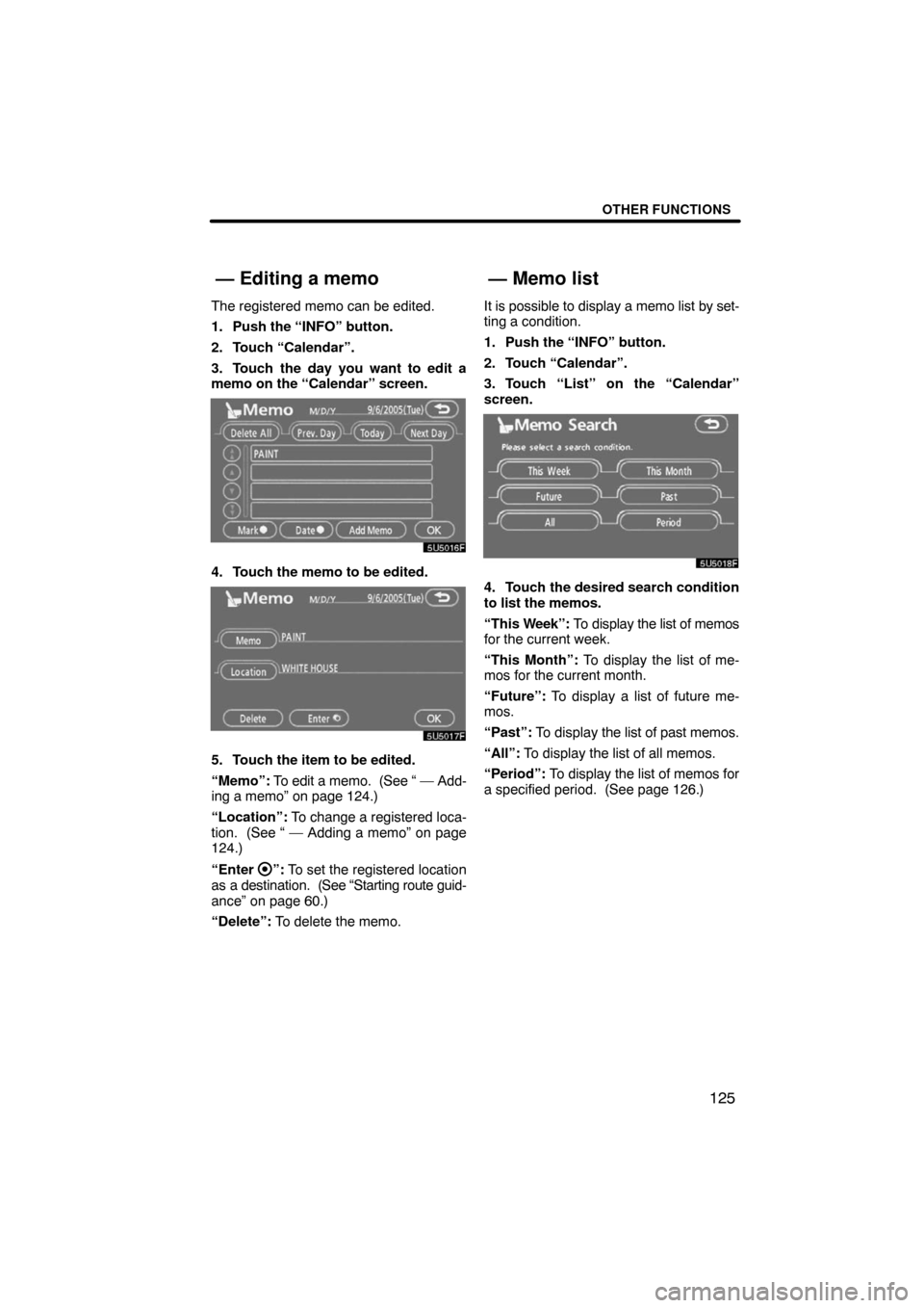 TOYOTA HIGHLANDER 2008 XU40 / 2.G Navigation Manual OTHER FUNCTIONS
125
The registered memo can be edited.
1. Push the “INFO” button.
2. Touch “Calendar”.
3. Touch the day you want to edit a
memo on the “Calendar” screen.
4. Touch the memo 