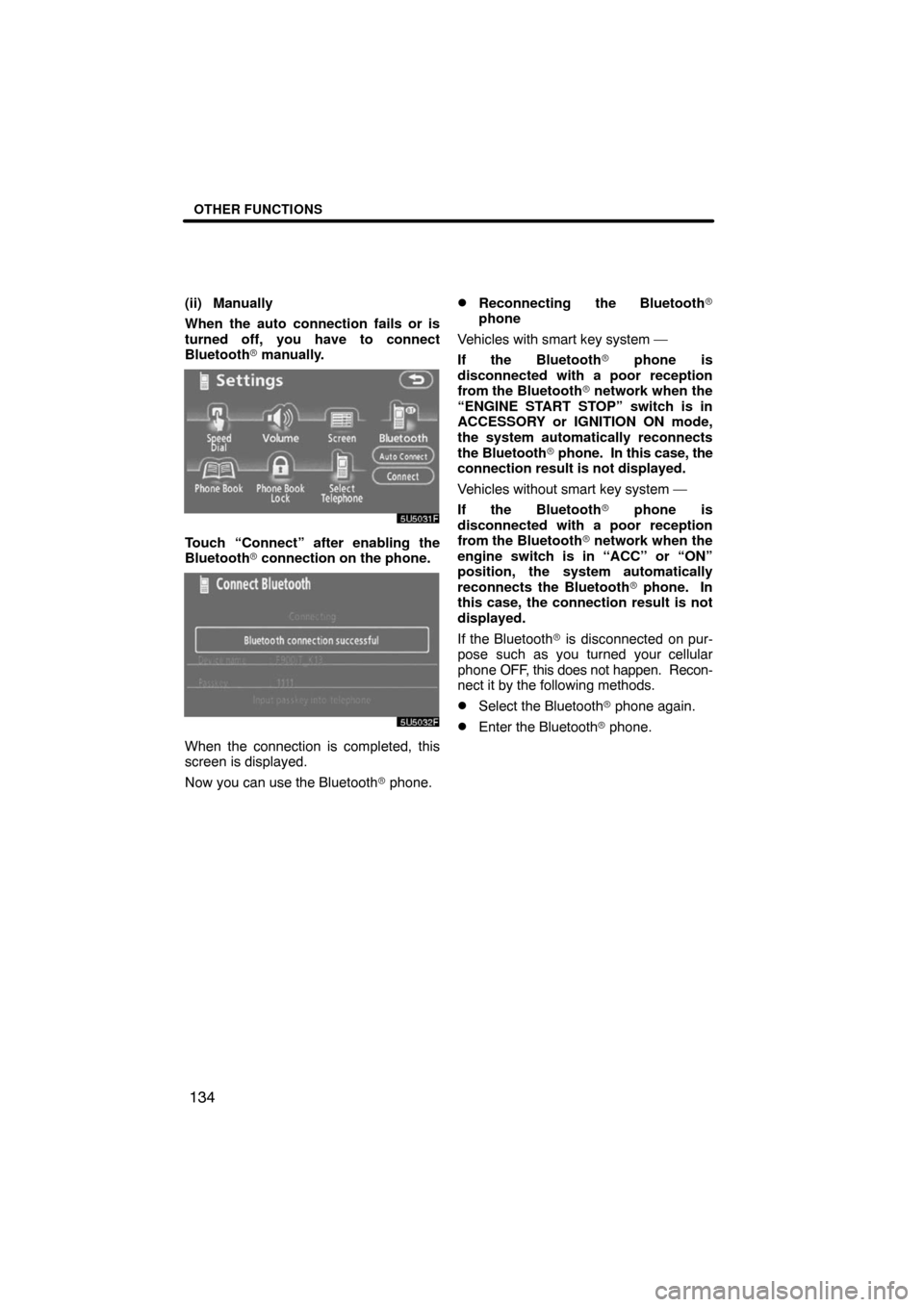 TOYOTA HIGHLANDER 2008 XU40 / 2.G Navigation Manual OTHER FUNCTIONS
134
(ii) Manually
When the auto connection fails or is
turned off, you have to connect
Bluetooth manually.
Touch “Connect” after enabling the
Bluetooth connection on the phone.
W