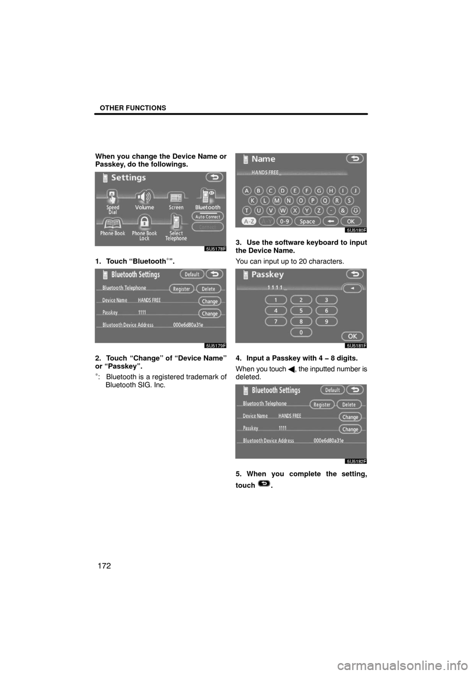 TOYOTA HIGHLANDER 2008 XU40 / 2.G Navigation Manual OTHER FUNCTIONS
172
When you change the Device Name or
Passkey, do the followings.
1. Touch “Bluetooth∗”.
2. Touch “Change” of “Device Name”
or “Passkey”.
∗: Bluetooth is a registe