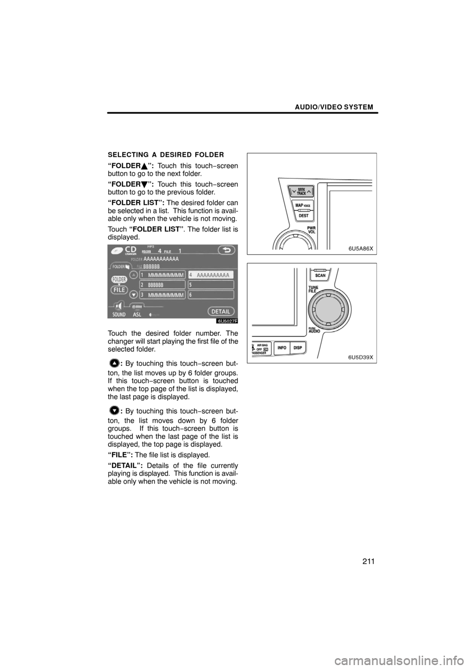 TOYOTA HIGHLANDER 2008 XU40 / 2.G Navigation Manual AUDIO/VIDEO SYSTEM
211
SELECTING A DESIRED FOLDER
“FOLDER”: Touch this touch−screen
button to go to the next folder.
“FOLDER	”: Touch this touch−screen
button to go to the previous folder