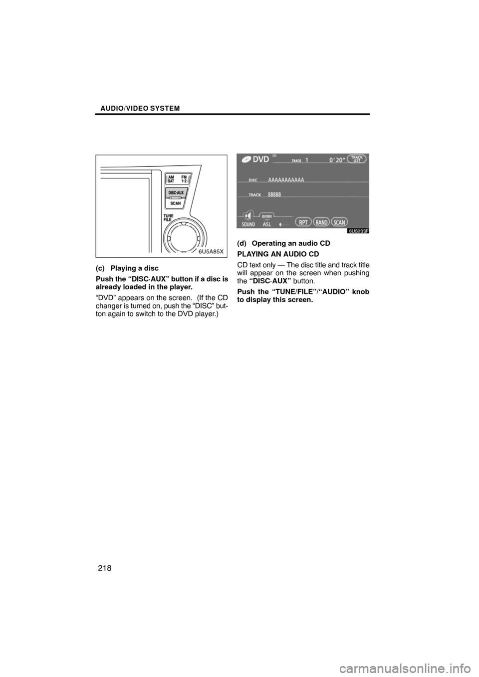 TOYOTA HIGHLANDER 2008 XU40 / 2.G Navigation Manual AUDIO/VIDEO SYSTEM
218
(c) Playing a disc
Push the “DISC·AUX” button if a disc is
already loaded in the player.
“DVD” appears on the screen.  (If the CD
changer is turned on, push the “DISC