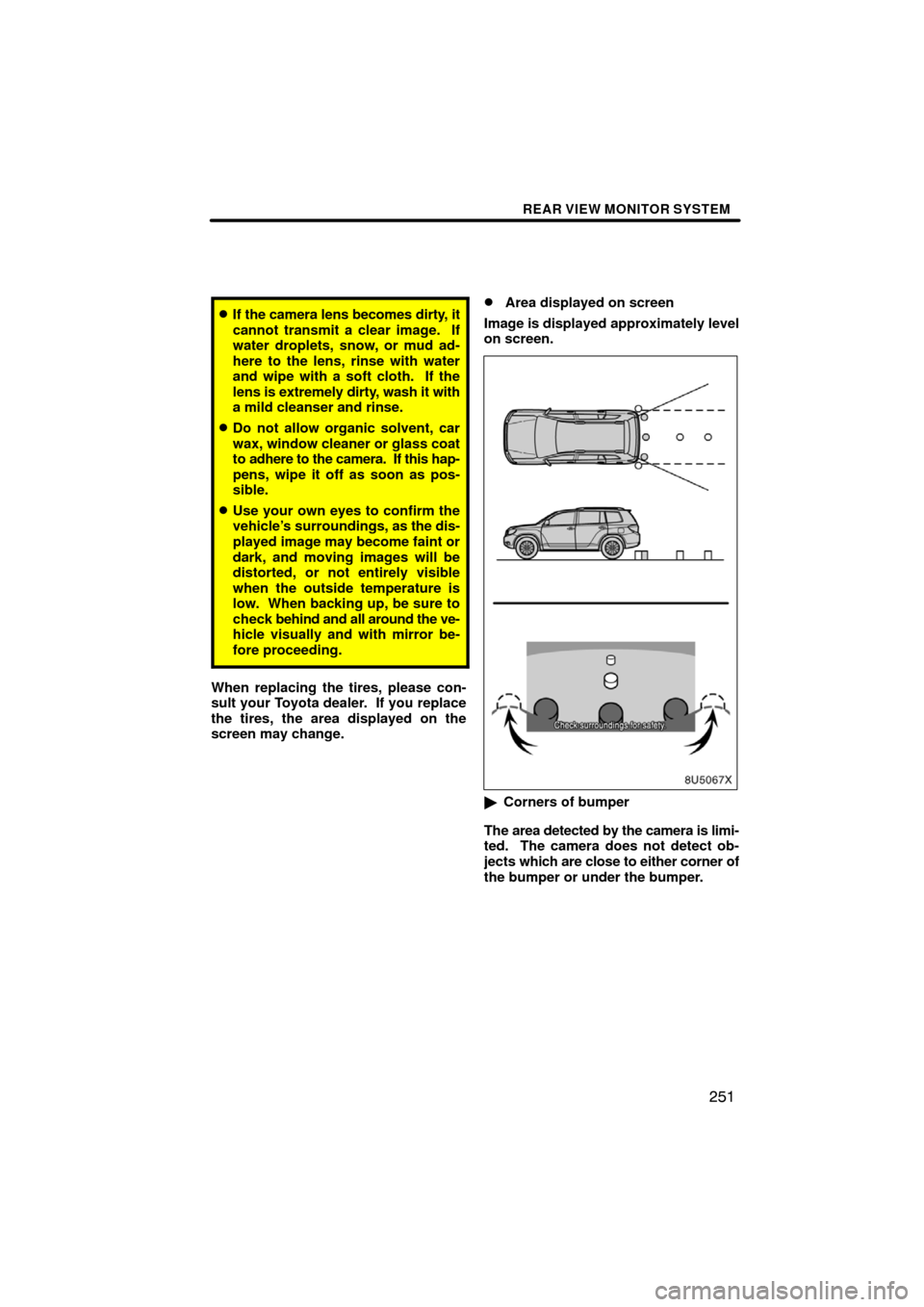 TOYOTA HIGHLANDER 2008 XU40 / 2.G Navigation Manual REAR VIEW MONITOR SYSTEM
251
If the camera lens becomes dirty, it
cannot transmit a clear image.  If
water droplets, snow, or mud ad-
here to the lens, rinse with water
and wipe with a soft cloth.  I