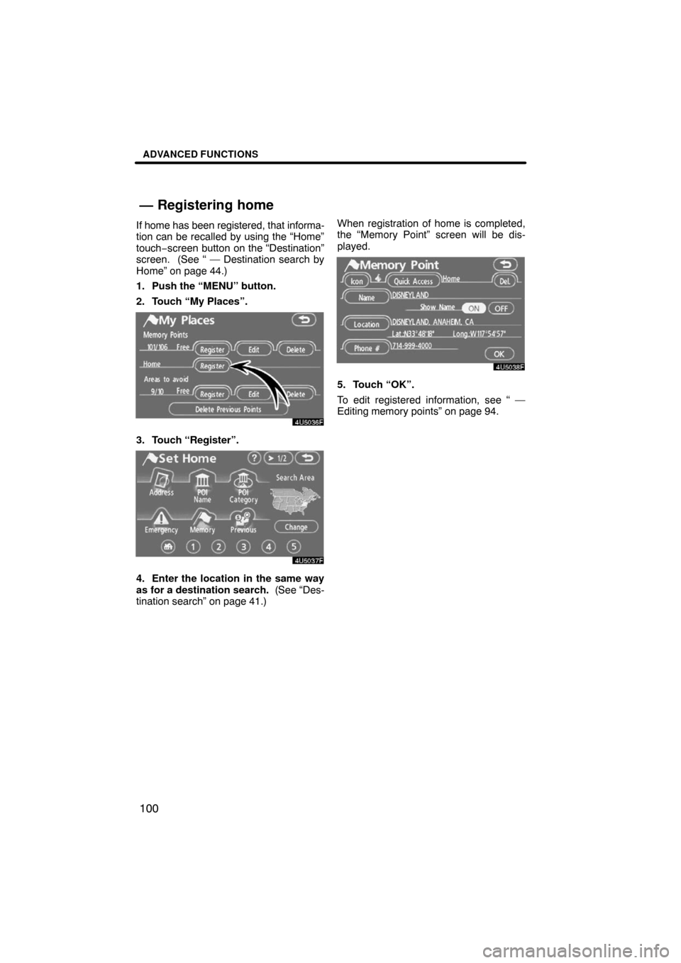 TOYOTA HIGHLANDER 2008 XU40 / 2.G Navigation Manual ADVANCED FUNCTIONS
100
If home has been registered, that informa-
tion can be recalled by using the “Home”
touch−screen button on the “Destination”
screen.  (See “ — Destination search b