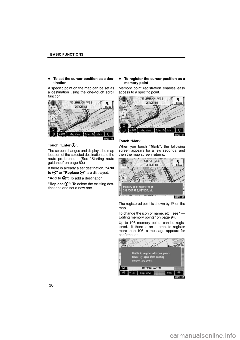 TOYOTA HIGHLANDER 2008 XU40 / 2.G Navigation Manual BASIC FUNCTIONS
30 
To set the cursor position as a des-
tination
A specific point on the map can be set as
a destination using the one−touch scroll
function.
Touch “Enter ”.
The screen changes