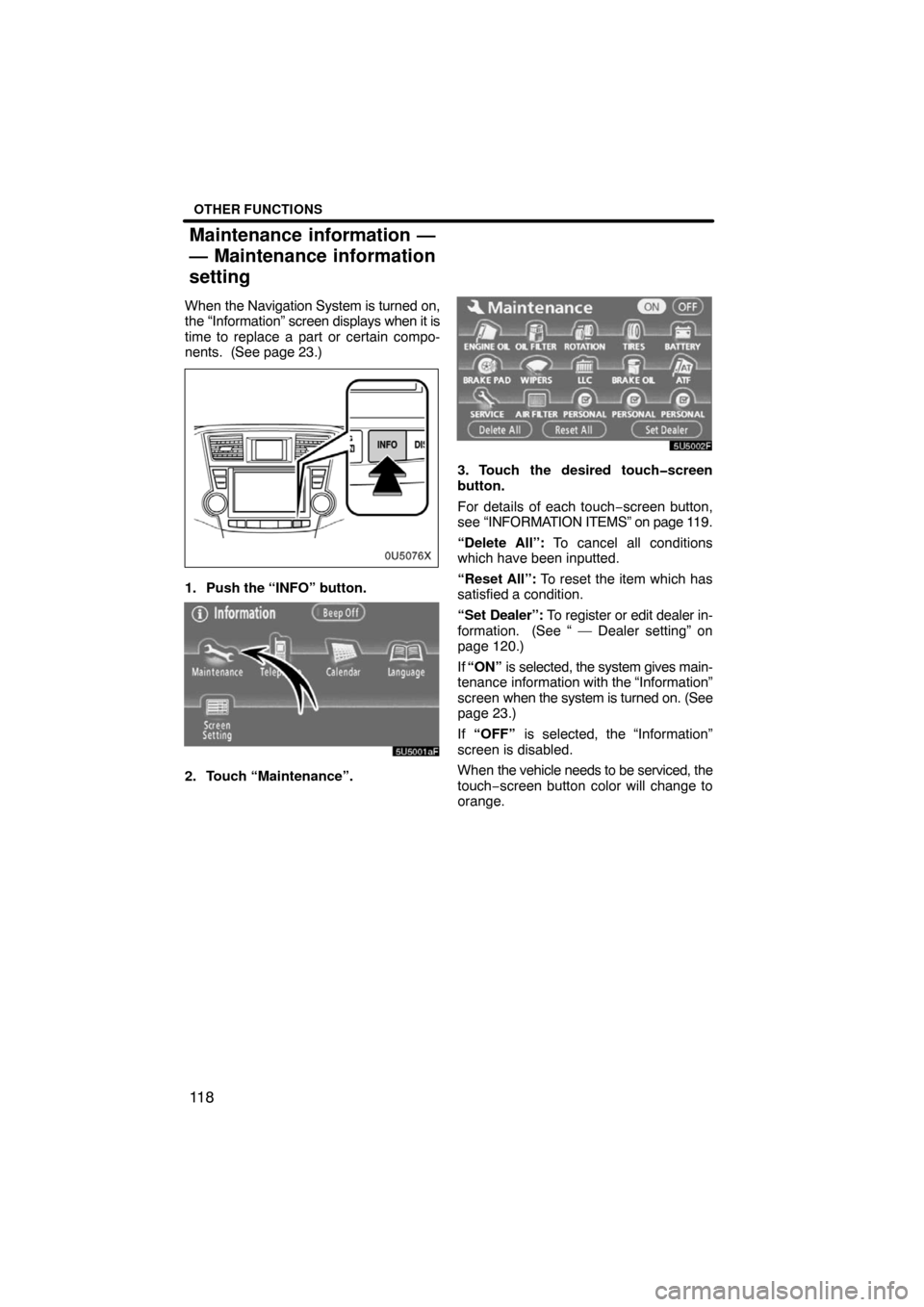 TOYOTA HIGHLANDER 2008 XU40 / 2.G Navigation Manual OTHER FUNCTIONS
11 8
When the Navigation System is turned on,
the “Information” screen displays when it is
time to replace a part or certain compo-
nents.  (See page 23.)
1. Push the “INFO” bu