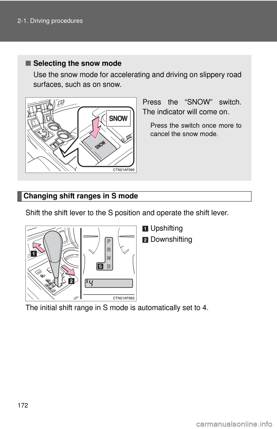 TOYOTA HIGHLANDER 2008 XU40 / 2.G Owners Manual 172 2-1. Driving procedures
Changing shift ranges in S modeShift the shift lever to the S position and operate the shift lever.  Upshifting
Downshifting
The initial shift range in S mode is automatica